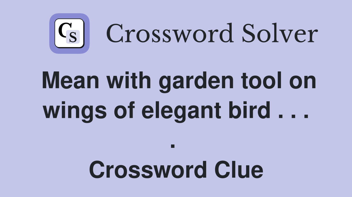 Mean with garden tool on wings of elegant bird . . . .  Crossword Clue