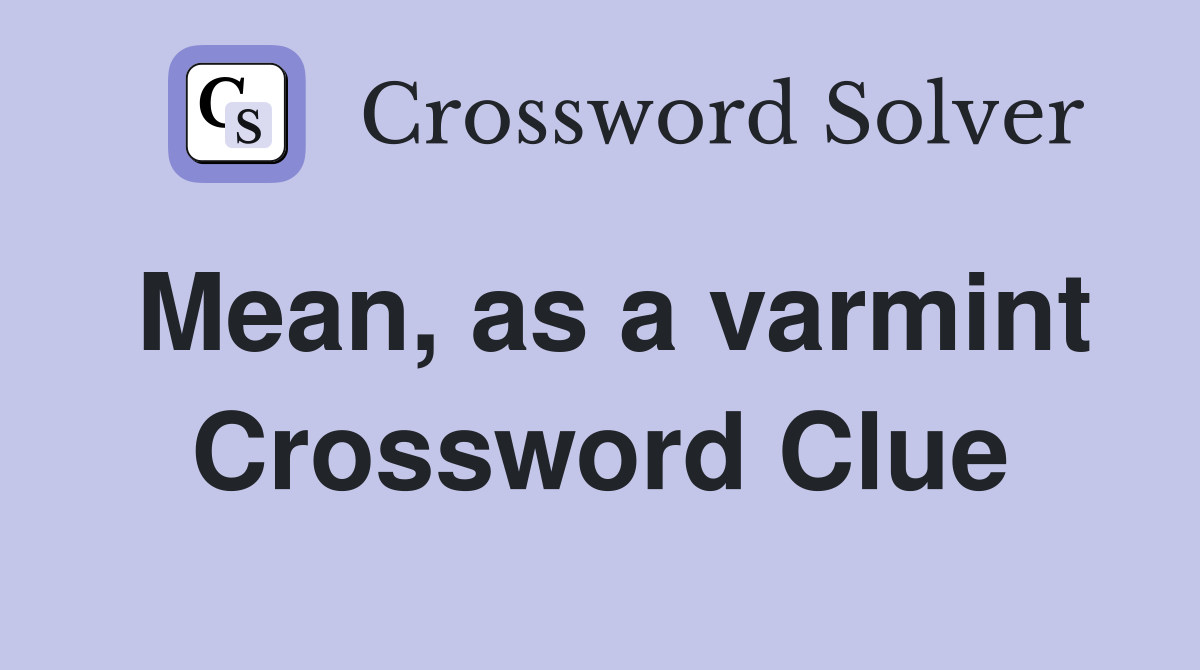Mean, as a varmint Crossword Clue