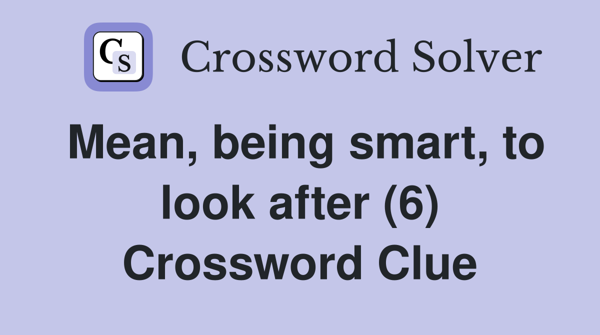 Mean, being smart, to look after (6) Crossword Clue