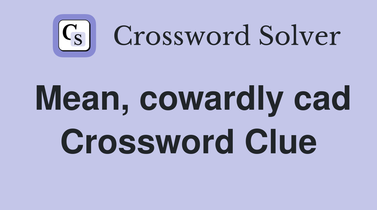 Mean, cowardly cad Crossword Clue