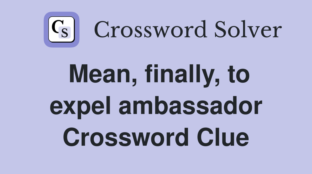 Mean, finally, to expel ambassador Crossword Clue