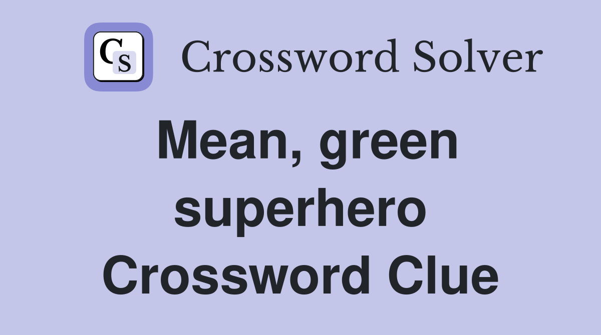 Mean, green superhero Crossword Clue