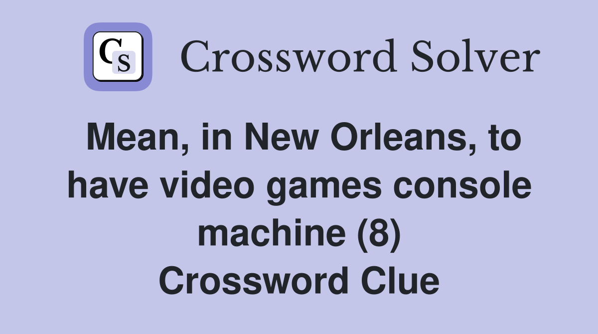 Mean, in New Orleans, to have video games console machine (8) Crossword Clue