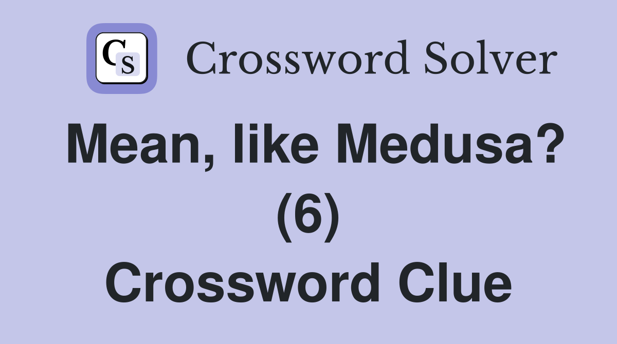 Mean, like Medusa? (6) Crossword Clue