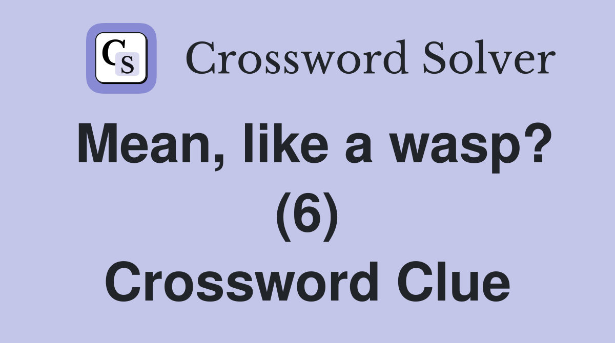 Mean, like a wasp? (6) Crossword Clue