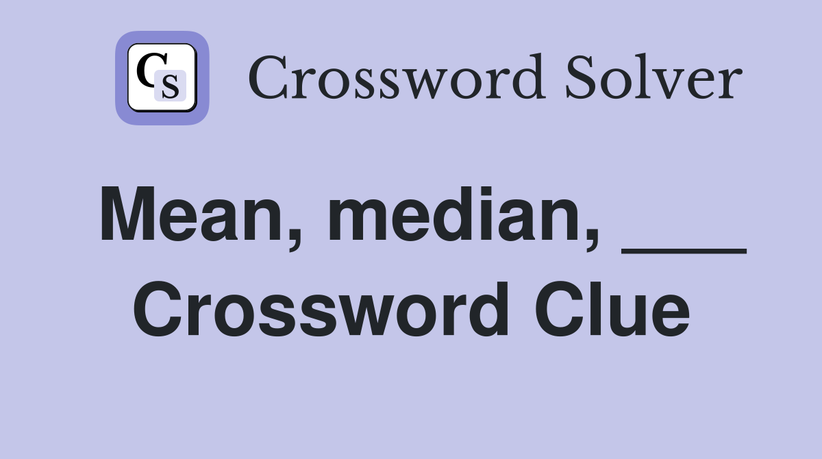Mean, median, ___ Crossword Clue