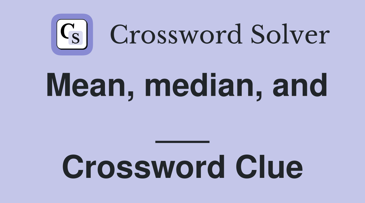 Mean, median, and ___ Crossword Clue
