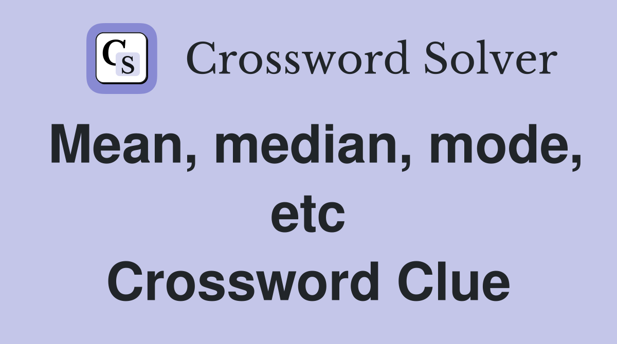 Mean, median, mode, etc Crossword Clue