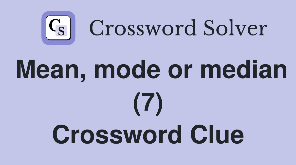 Mean, mode or median (7) Crossword Clue