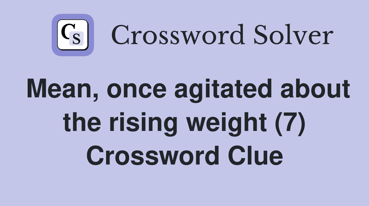 Mean, once agitated about the rising weight (7) Crossword Clue