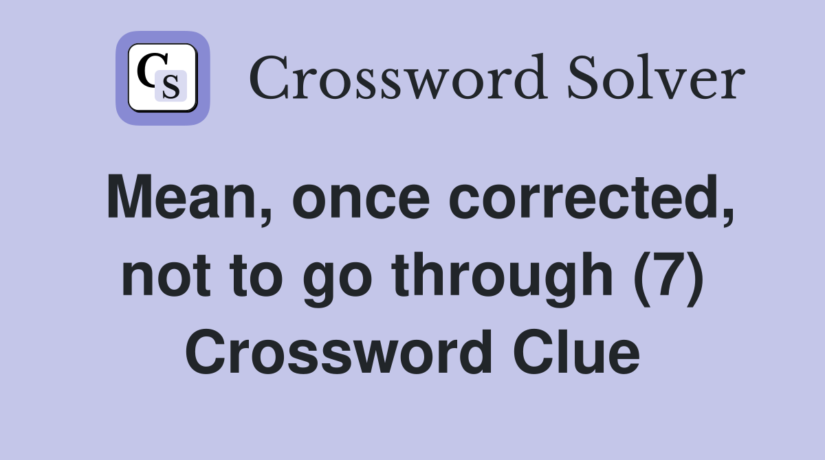 Mean, once corrected, not to go through (7) Crossword Clue