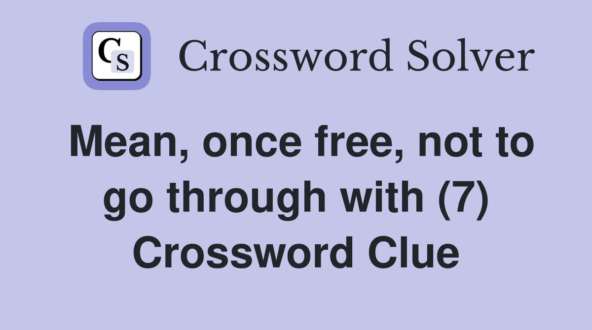 Mean, once free, not to go through with (7) Crossword Clue
