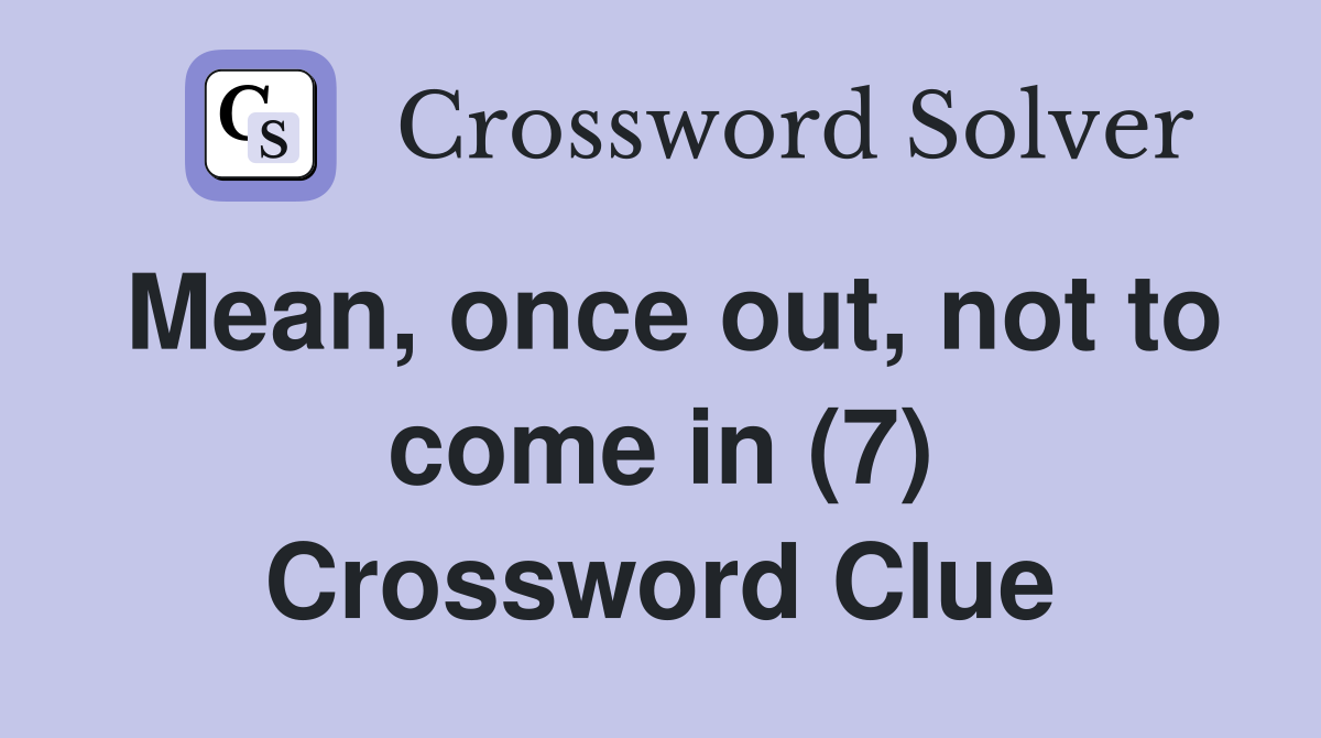 Mean, once out, not to come in (7) Crossword Clue