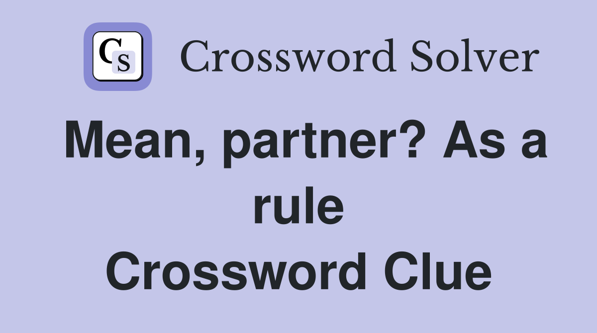Mean, partner? As a rule Crossword Clue