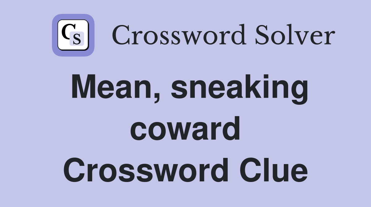 Mean, sneaking coward Crossword Clue