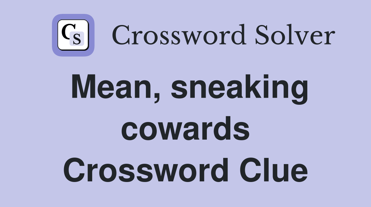 Mean, sneaking cowards Crossword Clue