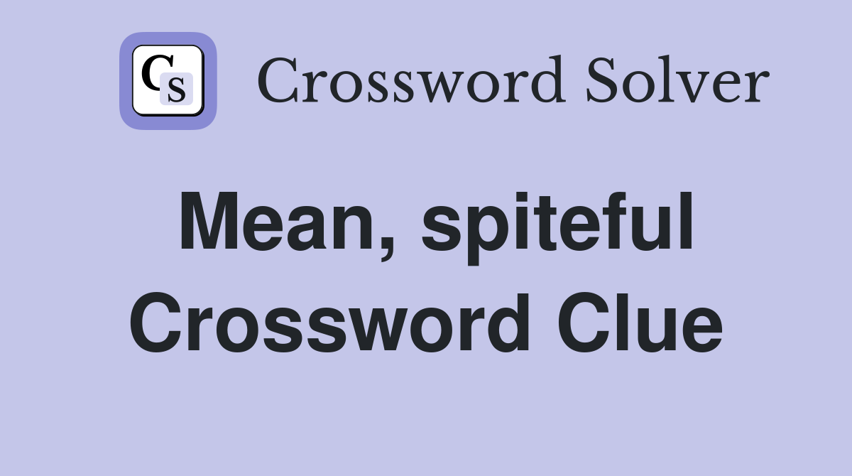 Mean, spiteful Crossword Clue