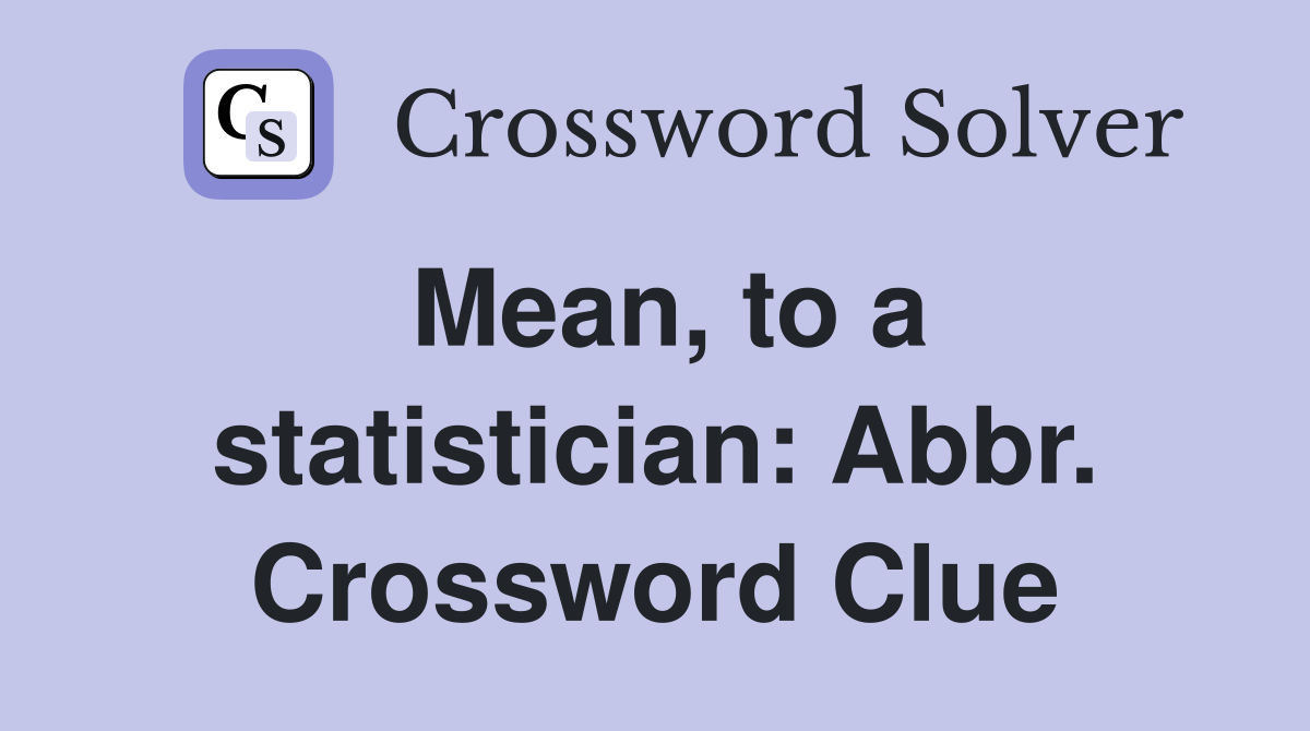 Mean, to a statistician: Abbr. Crossword Clue