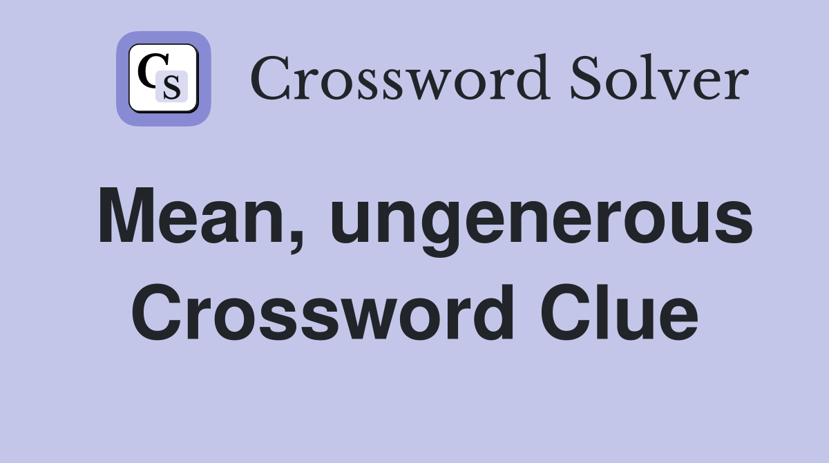 Mean, ungenerous Crossword Clue