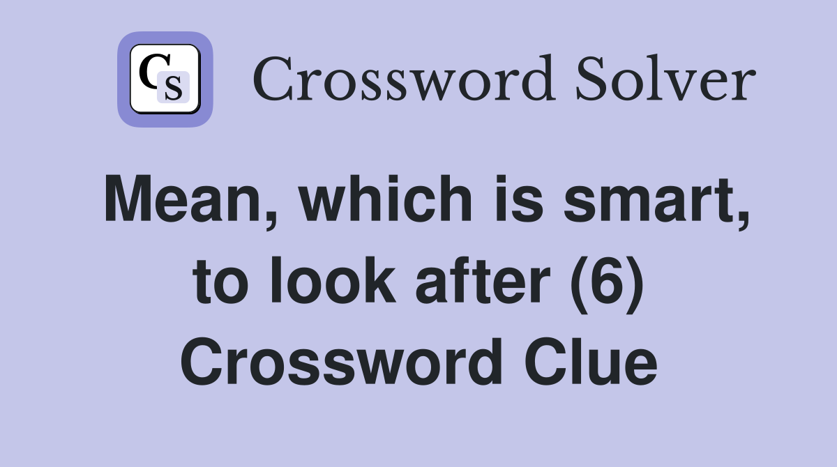Mean, which is smart, to look after (6) Crossword Clue