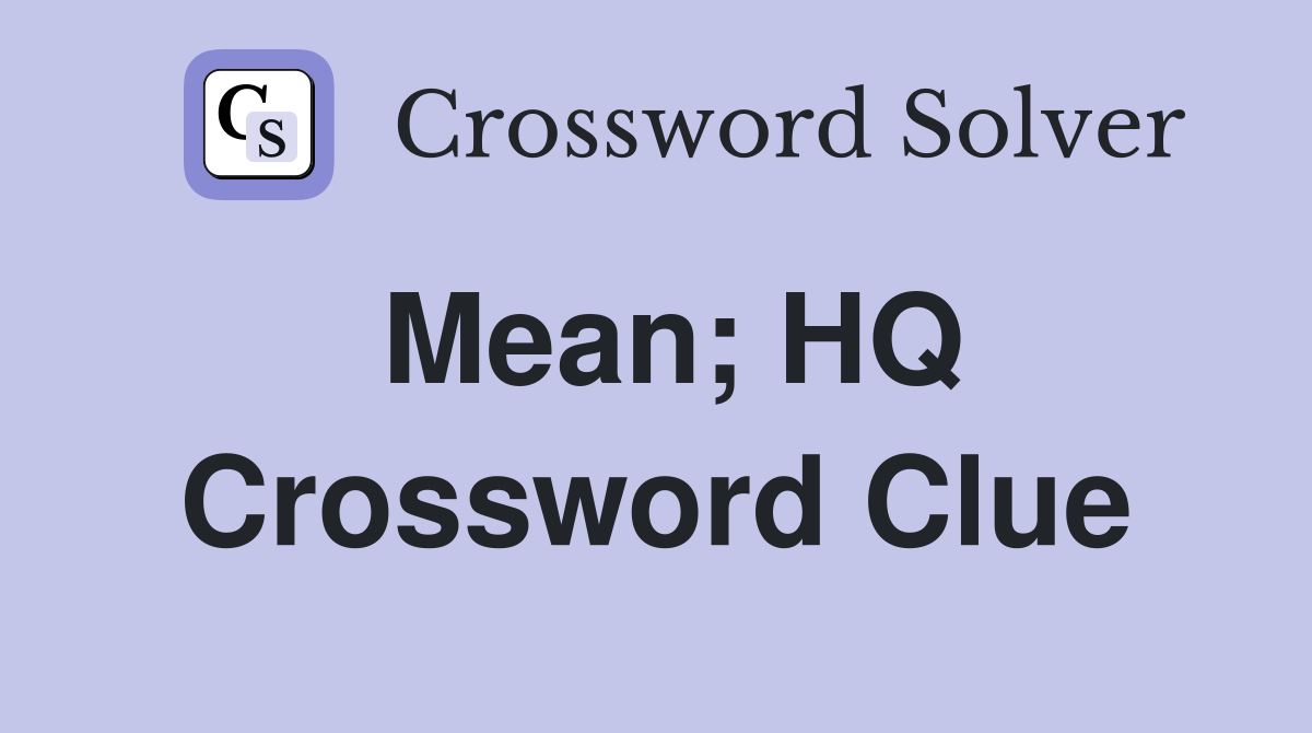 Mean; HQ Crossword Clue