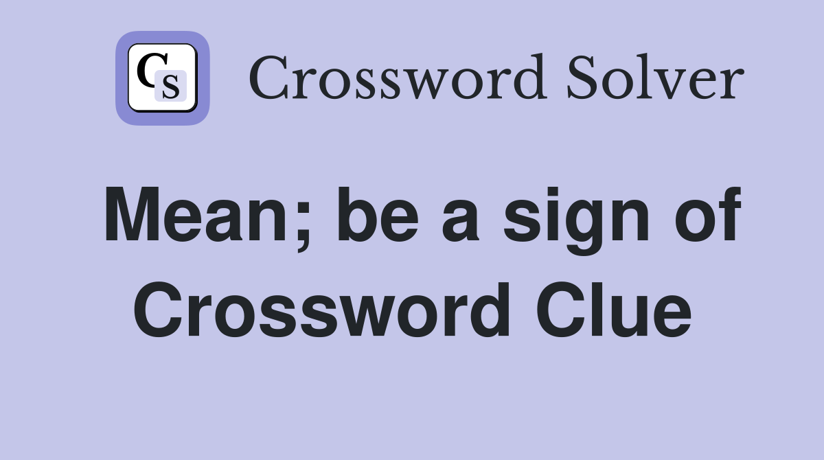 Mean; be a sign of Crossword Clue