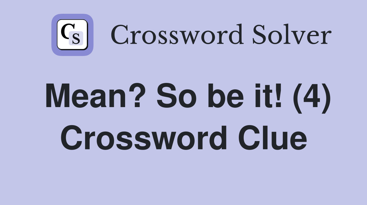 Mean? So be it! (4) Crossword Clue