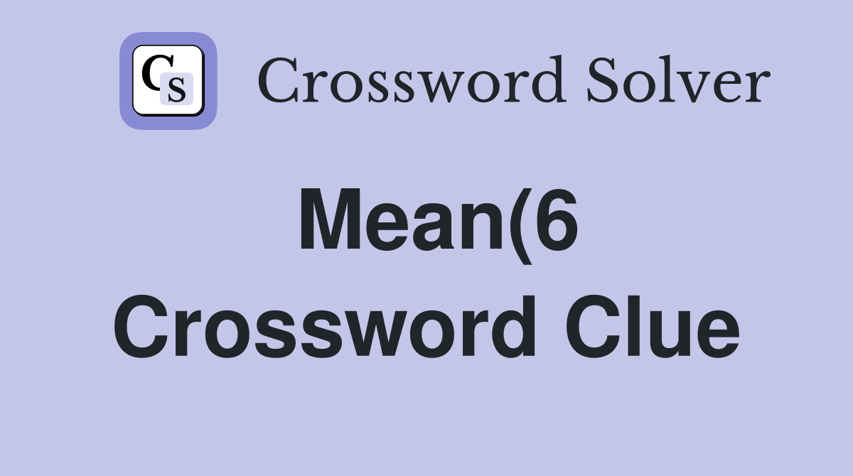 Mean(6) Crossword Clue Answers Crossword Solver Mean(6) Crossword Clue Answers Crossword Solver