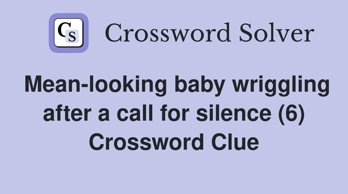 Mean-looking baby wriggling after a call for silence (6) Crossword Clue