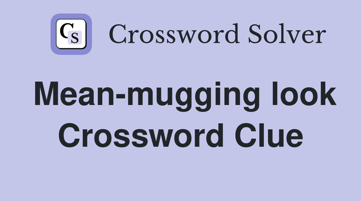 Mean-mugging look Crossword Clue