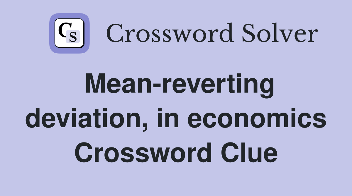 Mean-reverting deviation, in economics Crossword Clue