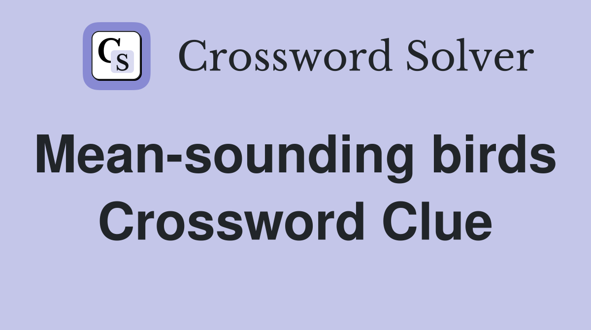 Mean-sounding birds  Crossword Clue