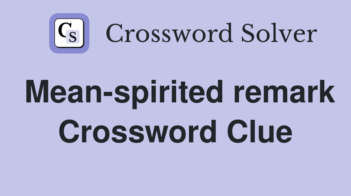 Mean-spirited remark Crossword Clue