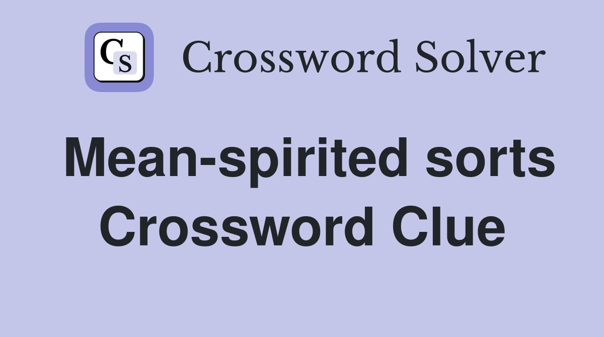 Mean-spirited sorts Crossword Clue