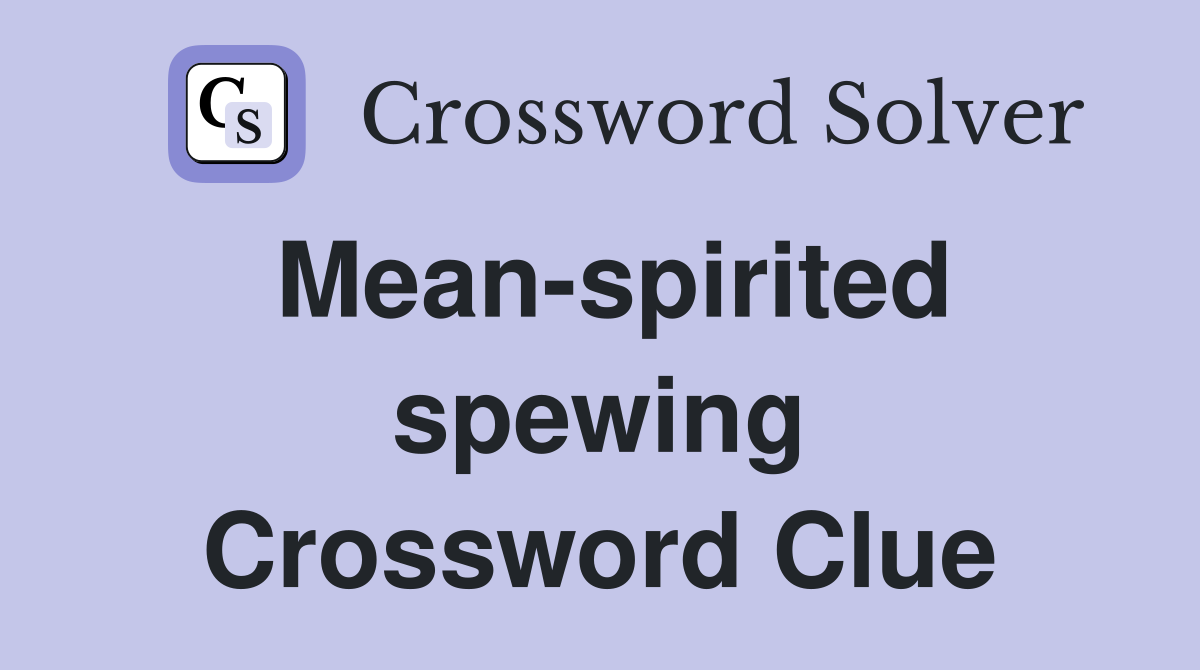 Mean-spirited spewing Crossword Clue