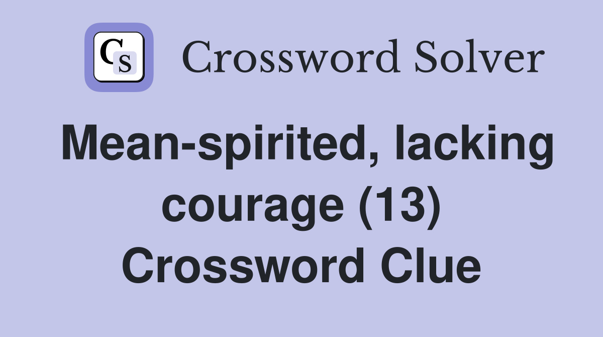 Mean-spirited, lacking courage (13) Crossword Clue