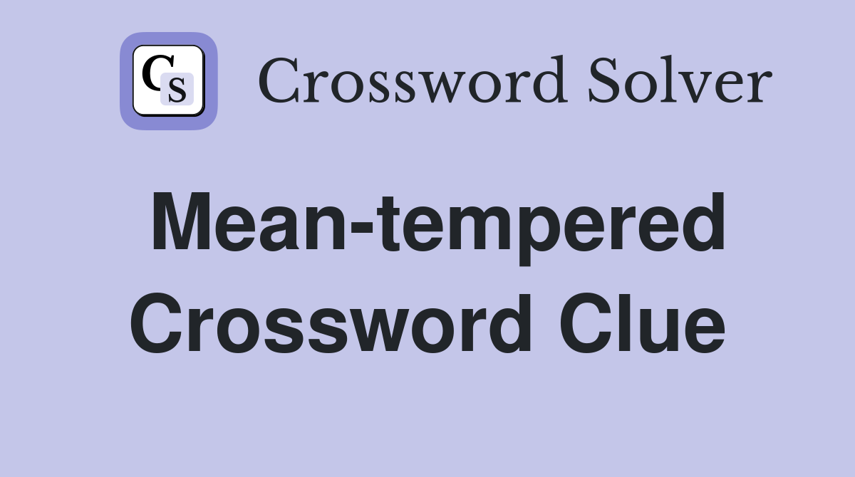 Mean-tempered Crossword Clue