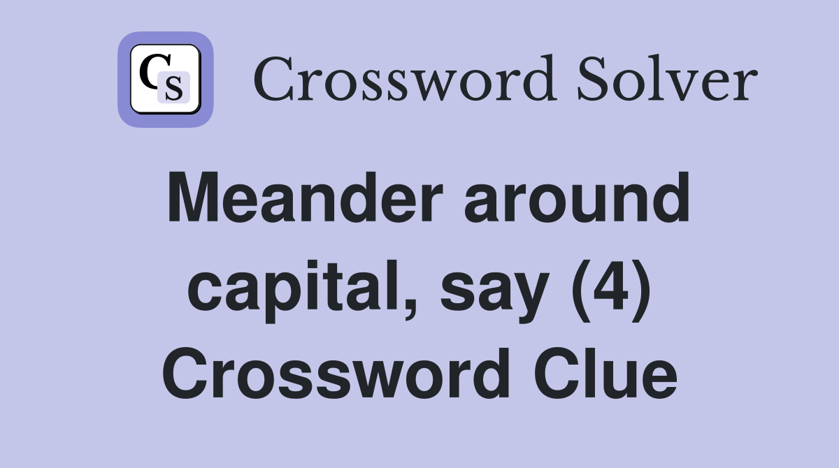 Meander around capital, say (4) Crossword Clue