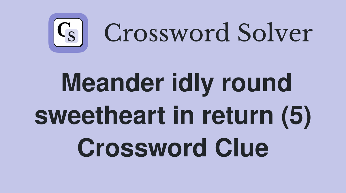 Meander idly round sweetheart in return (5) Crossword Clue