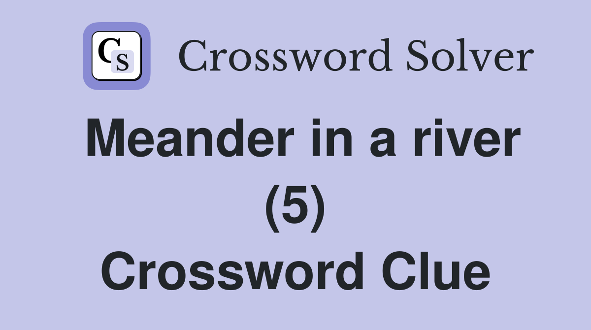 Meander in a river (5) Crossword Clue