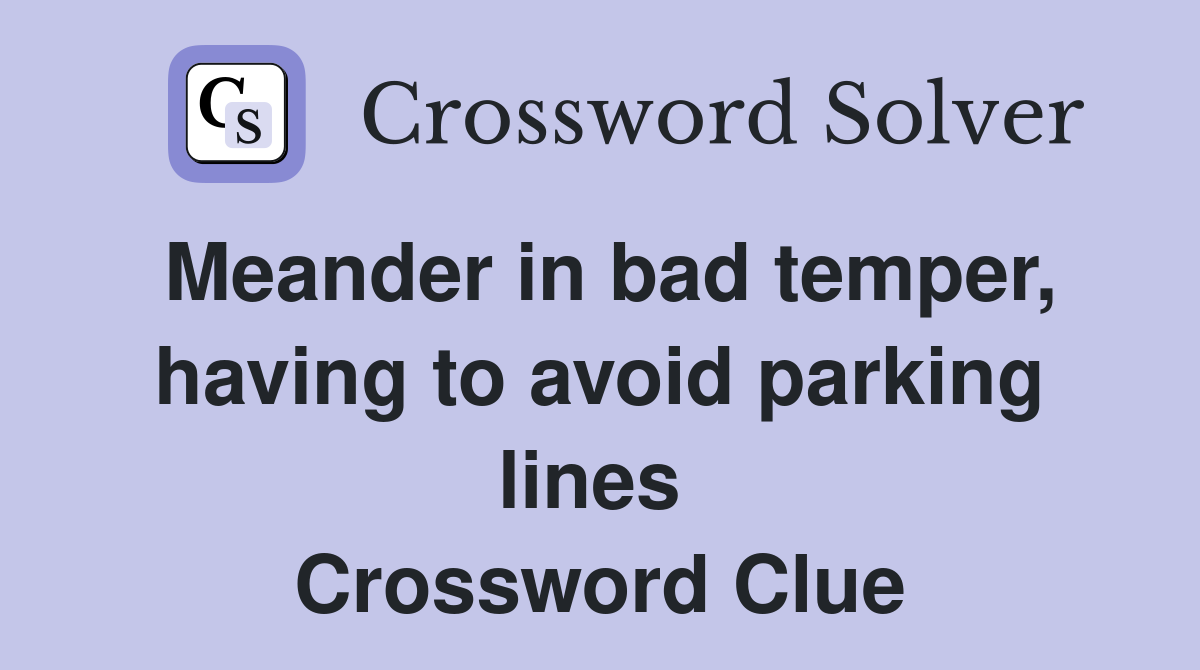Meander in bad temper, having to avoid parking lines  Crossword Clue