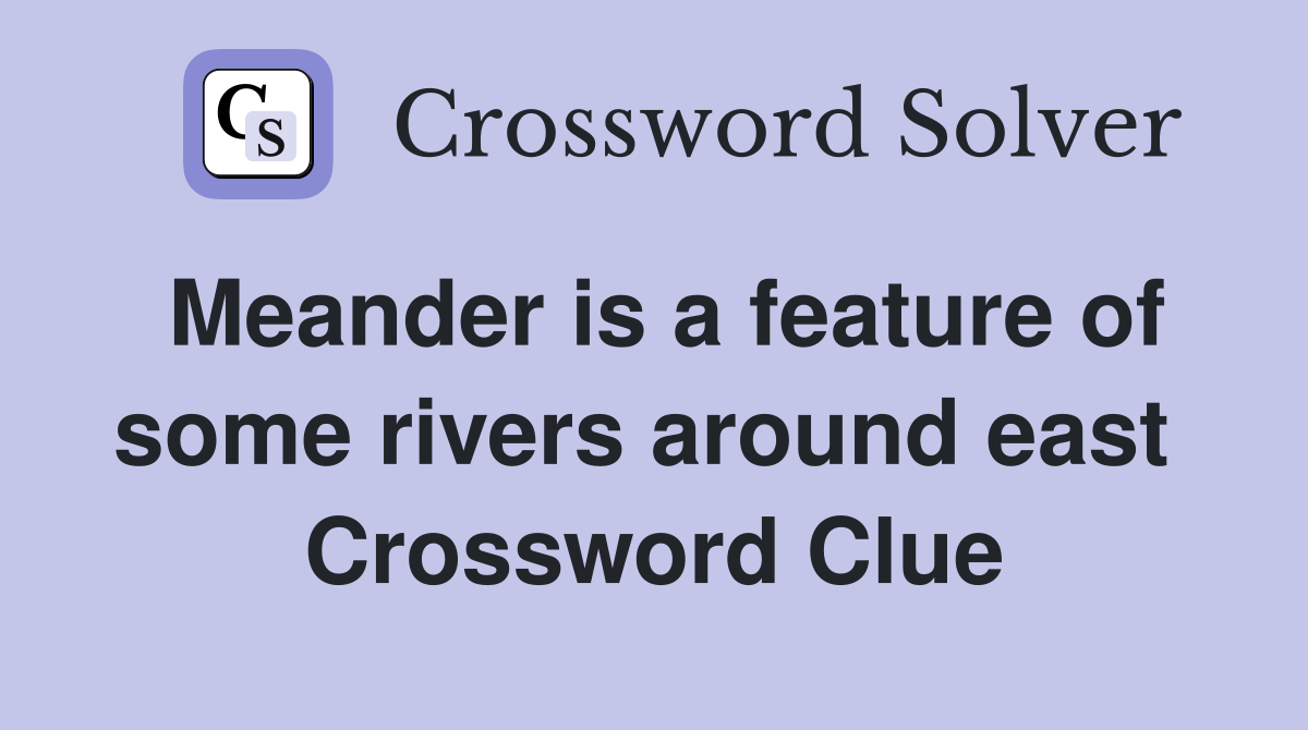 Meander is a feature of some rivers around east  Crossword Clue