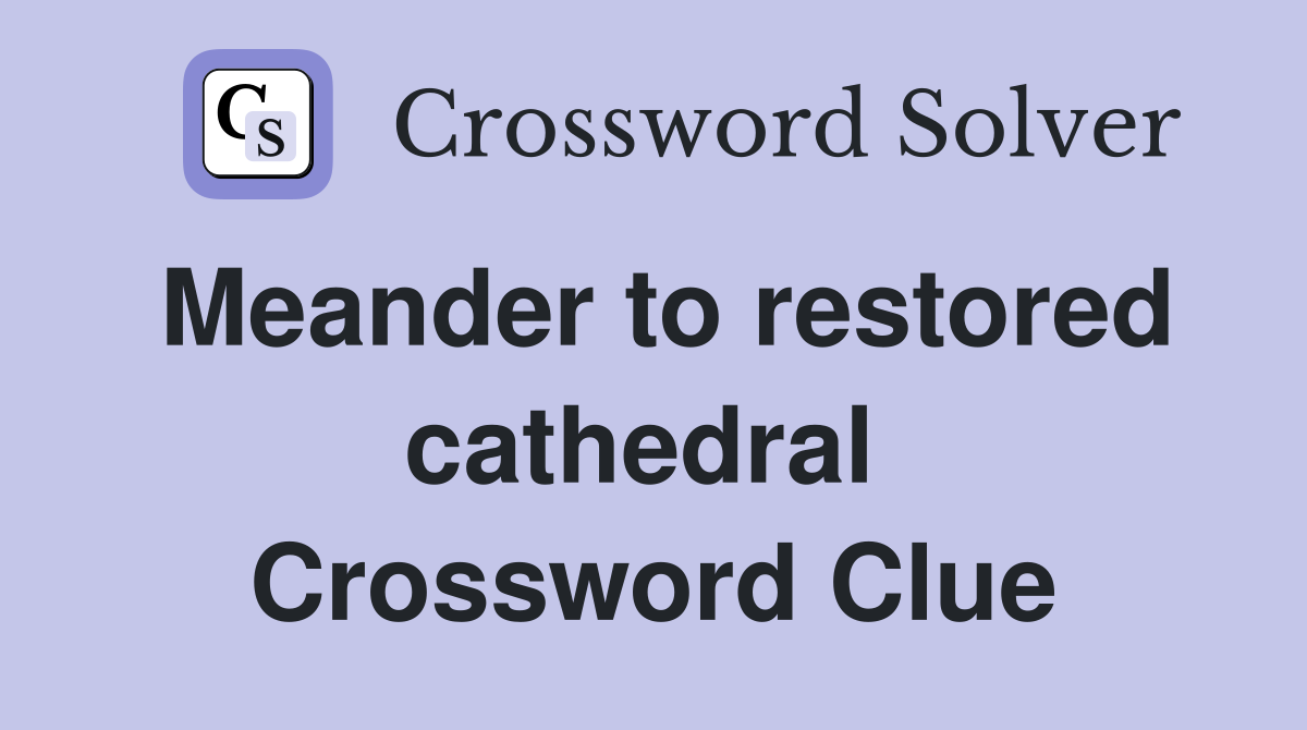 Meander to restored cathedral  Crossword Clue