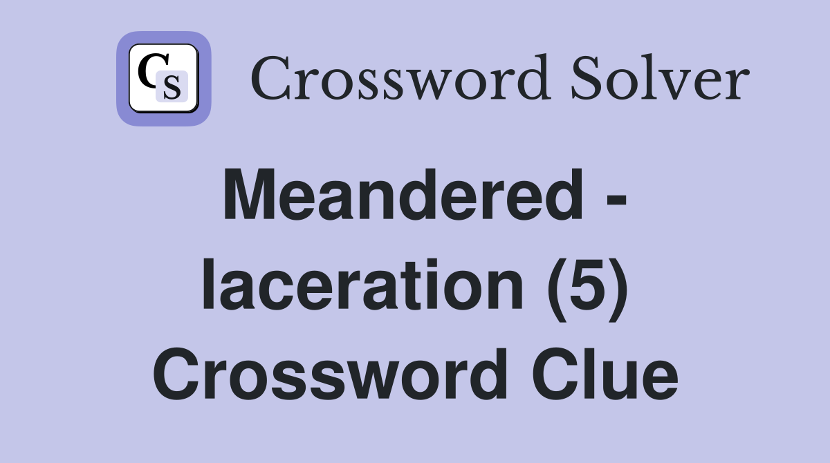 Meandered - laceration (5) Crossword Clue