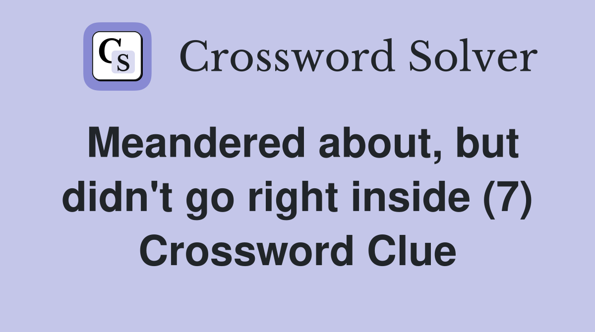 Meandered about, but didn't go right inside (7) Crossword Clue
