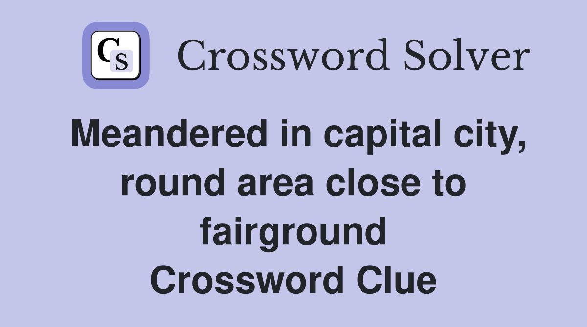 Meandered in capital city, round area close to fairground Crossword Clue