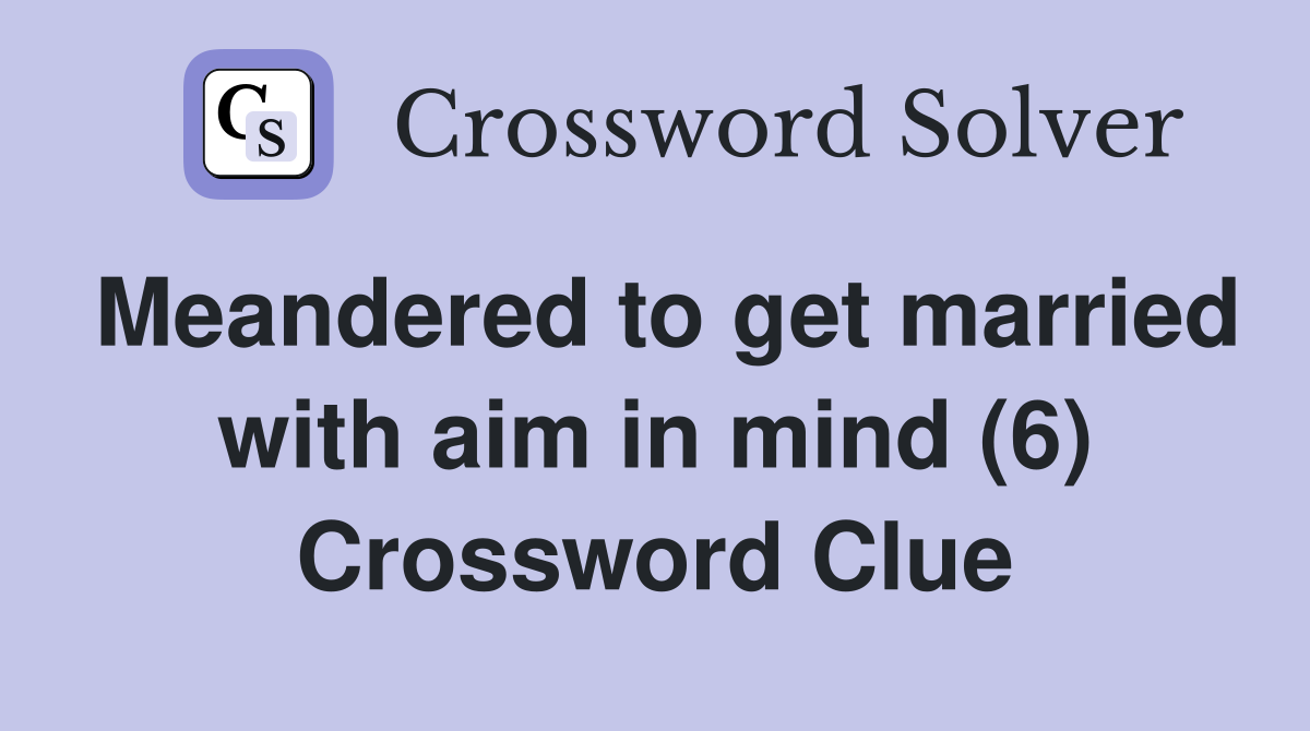 Meandered to get married with aim in mind (6) Crossword Clue