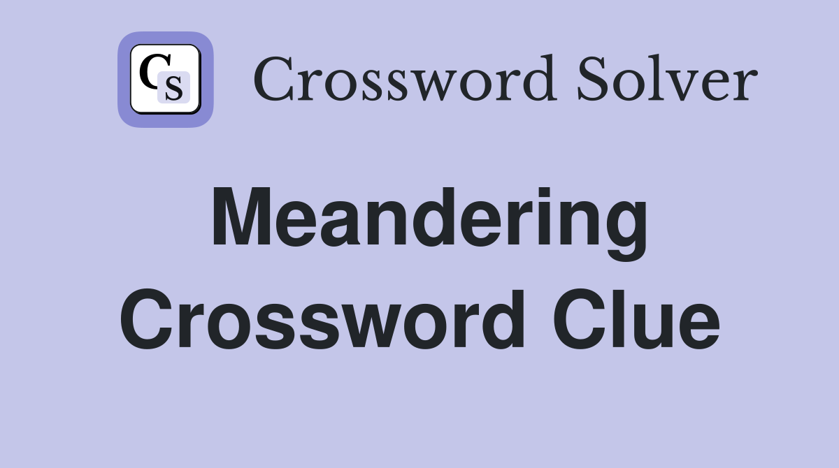 Meandering Crossword Clue