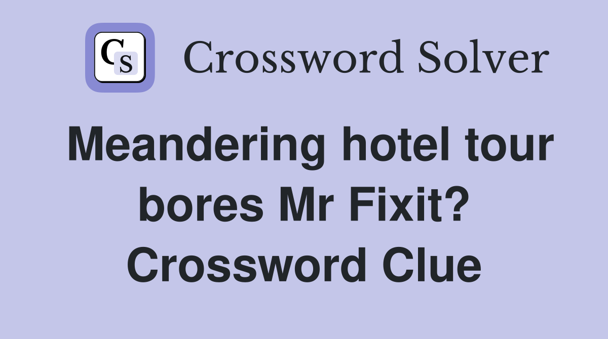 Meandering hotel tour bores Mr Fixit? Crossword Clue