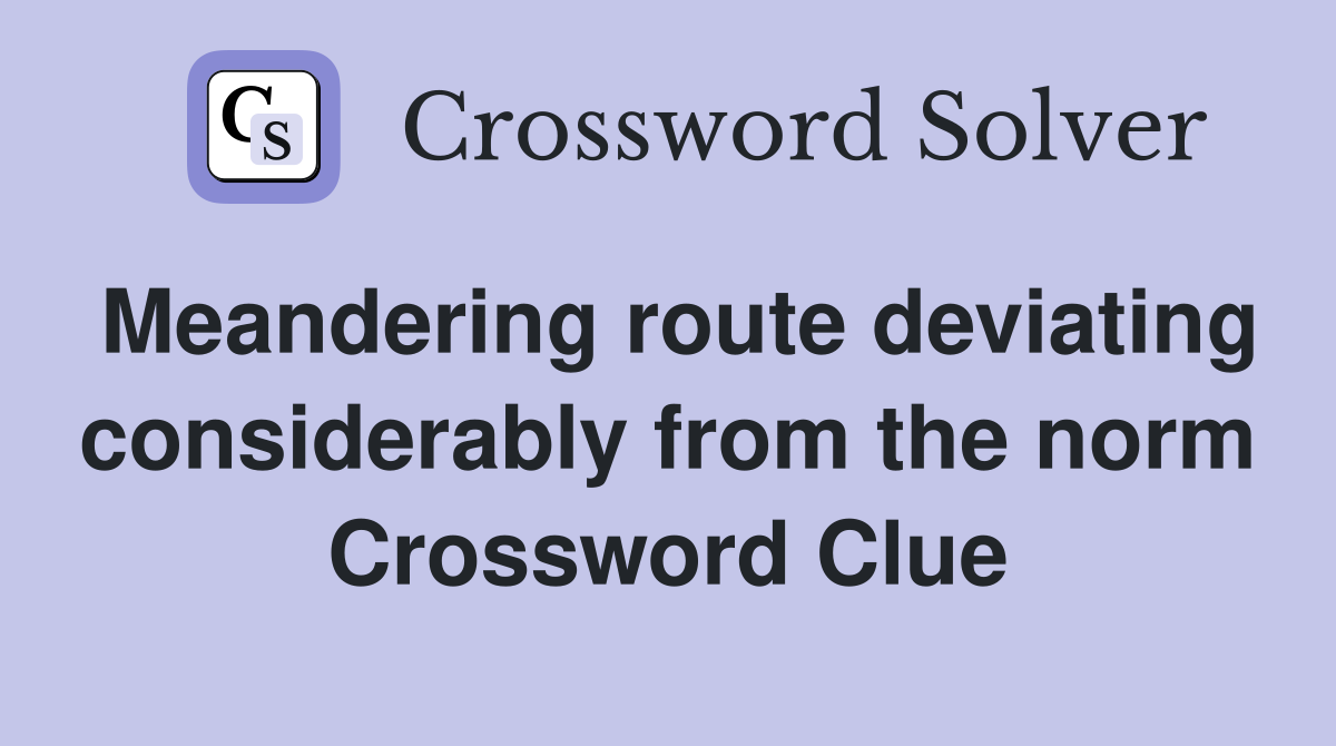 Meandering route deviating considerably from the norm Crossword Clue
